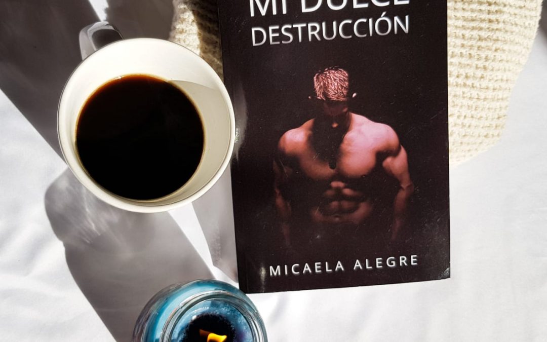 La auto-reseña de “Mi Dulce destrucción” por su autora, Micaela Alegre